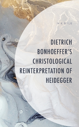 Dietrich Bonhoeffer's Christological Reinterpretation of Heidegger.