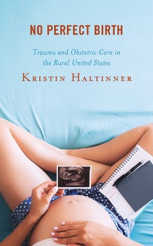 No Perfect Birth: Trauma and Obstetric Care in the Rural United States.