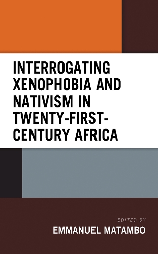 Interrogating Xenophobia and Nativism in Twenty-First-Century Africa.
