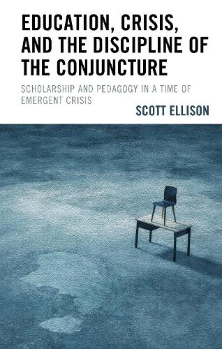 Education, Crisis, and the Discipline of the Conjuncture: Scholarship and Pedagogy in a Time of Emergent Crisis.