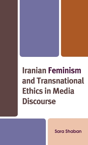 Iranian Feminism and Transnational Ethics in Media Discourse.