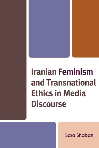 Iranian Feminism and Transnational Ethics in Media Discourse.