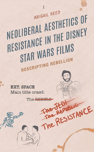 Neoliberal Aesthetics of Resistance in the Disney Star Wars Films: Rescripting Rebellion.