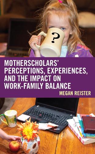 MotherScholars' Perceptions, Experiences, and the Impact on Work-Family Balance.