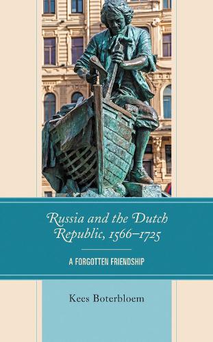 Russia and the Dutch Republic, 1566-1725: A Forgotten Friendship.