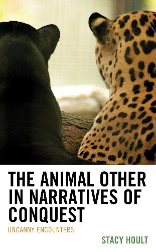 The Animal Other in Narratives of Conquest: Uncanny Encounters.