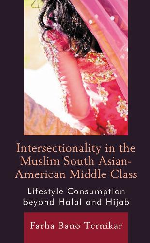 Intersectionality in the Muslim South Asian-American Middle Class: Lifestyle Consumption beyond Halal and Hijab.