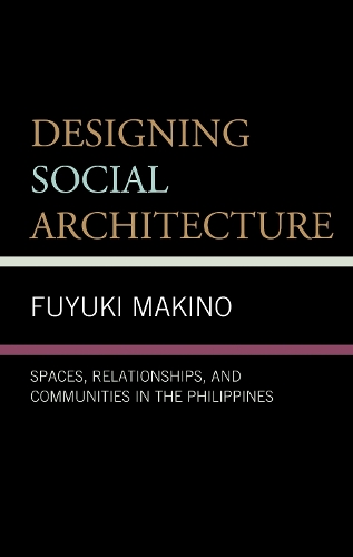 Designing Social Architecture: Spaces, Relationships, and Communities in the Philippines.