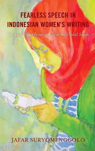 Fearless Speech in Indonesian Women's Writing: Working-Class Feminism from the Global South.