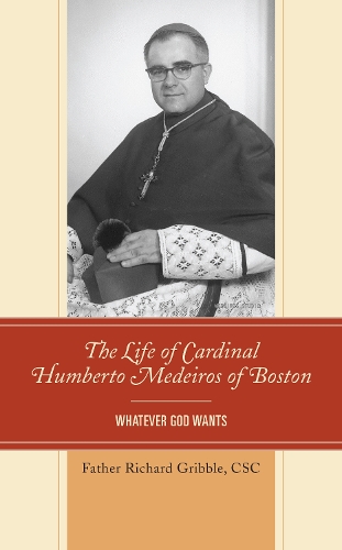 The Life of Cardinal Humberto Medeiros of Boston: Whatever God Wants.