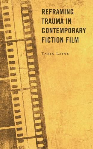 Reframing Trauma in Contemporary Fiction Film.