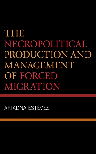 The Necropolitical Production and Management of Forced Migration.
