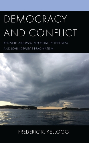 Democracy and Conflict: Kenneth Arrow's Impossibility Theorem and John Dewey's Pragmatism.