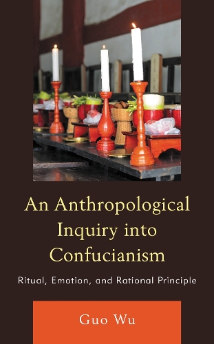 An Anthropological Inquiry into Confucianism: Ritual, Emotion, and Rational Principle.