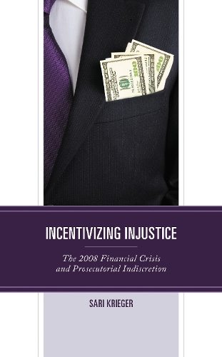 Incentivizing Injustice: The 2008 Financial Crisis and Prosecutorial Indiscretion.
