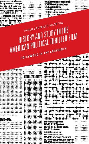 History and Story in the American Political Thriller Film: Hollywood in the Labyrinth.