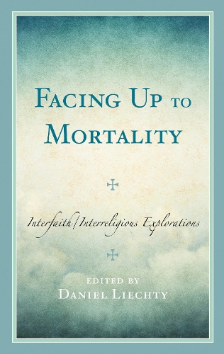 Facing Up to Mortality: Interfaith/Interreligious Explorations.