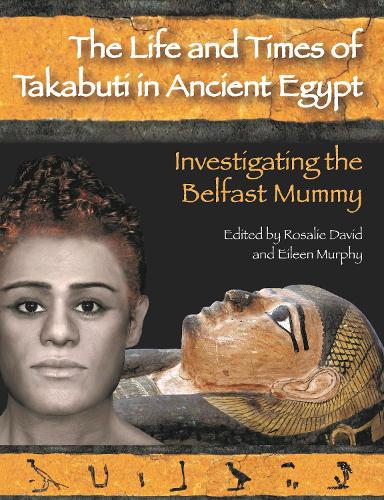 The Life and Times of Takabuti in Ancient Egypt: Investigating the Belfast Mummy.