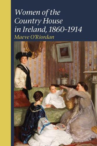 Women of the Country House in Ireland, 1860-1914.