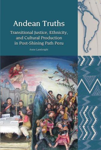 Andean Truths: Transitional Justice, Ethnicity, and Cultural Production in Post-Shining Path Peru.