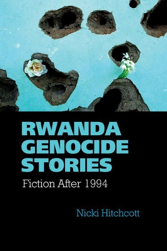 Rwanda Genocide Stories: Fiction After 1994.