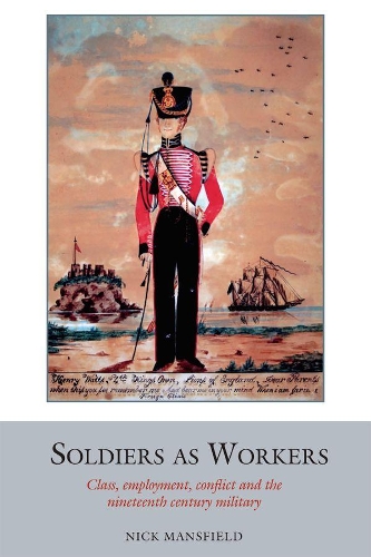Soldiers as Workers: Class, employment, conflict and the nineteenth-century military.