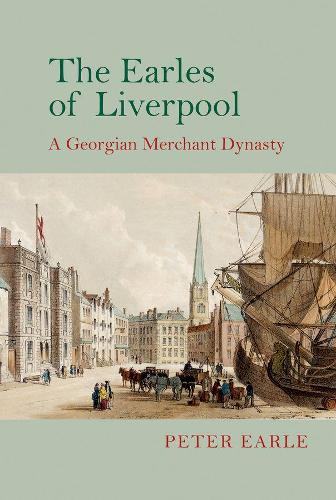 The Earles of Liverpool: A Georgian Merchant Dynasty.