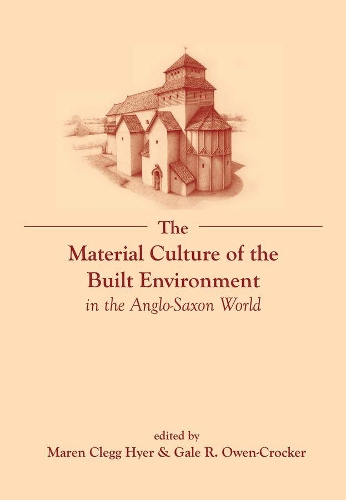 The Material Culture of the Built Environment in the Anglo-Saxon World.