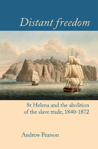 Distant freedom: St Helena and the abolition of the slave trade, 1840-1872.
