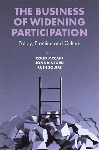 The Business of Widening Participation: Policy, Practice and Culture.