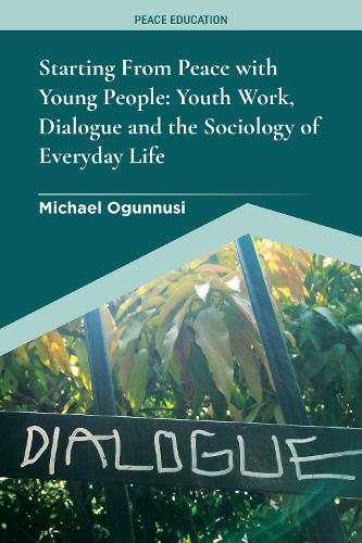 Starting From Peace with Young People: Youth Work, Dialogue and the Sociology of Everyday Life.