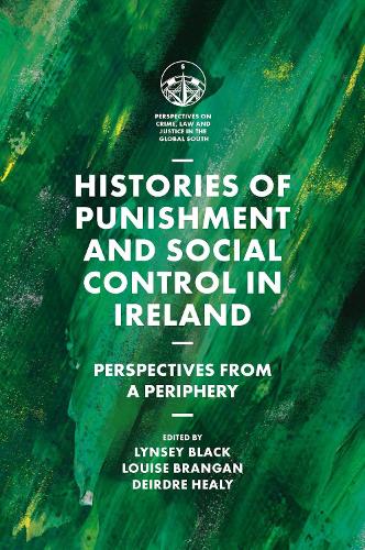 Histories of Punishment and Social Control in Ireland: Perspectives from a Periphery.