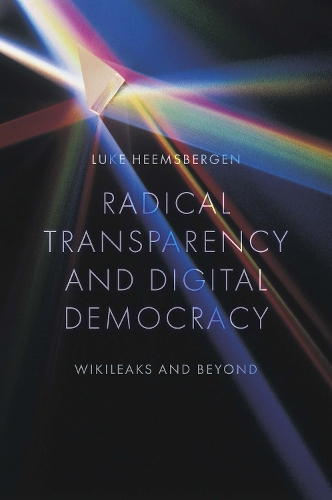 Radical transparency and digital democracy: Wikileaks and beyond.