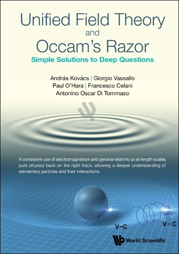 UNIFIED FIELD THEORY AND OCCAM'S RAZOR: SIMPLE SOLUTIONS TO DEEP QUESTIONS.