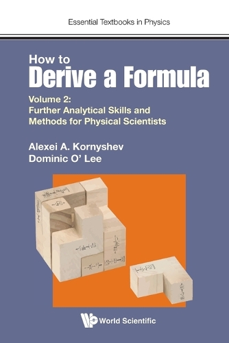 HOW TO DERIVE A FORMULA - VOLUME 2: FURTHER ANALYTICAL SKILLS AND METHODS FOR PHYSICAL SCIENTISTS.
