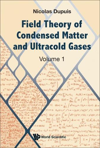 FIELD THEORY OF CONDENSED MATTER AND ULTRACOLD GASES - VOLUME 1.