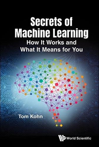 SECRETS OF MACHINE LEARNING: HOW IT WORKS AND WHAT IT MEANS FOR YOU.