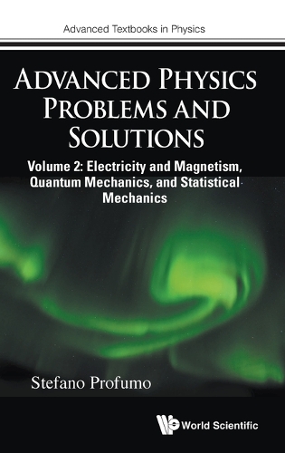 ADVANCED PHYSICS PROBLEMS AND SOLUTIONS - VOLUME 2: ELECTRICITY AND MAGNETISM, QUANTUM MECHANICS, AND STATISTICAL MECHANICS.