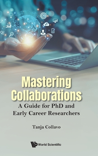 Mastering Collaborations: A Guide For Phd And Early Career Researchers.