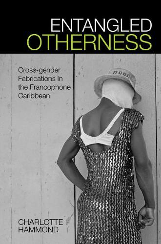 Entangled Otherness: Cross-gender Fabrications in the Francophone Caribbean.