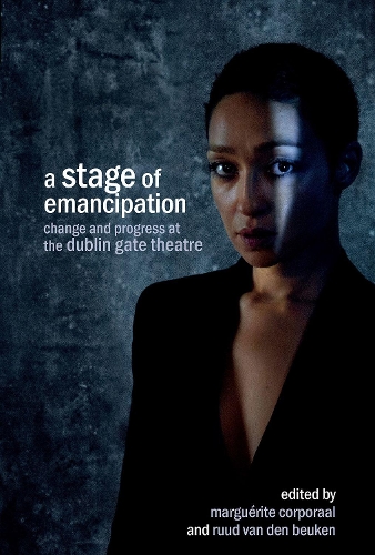 A Stage of Emancipation: Change and Progress at the Dublin Gate Theatre.