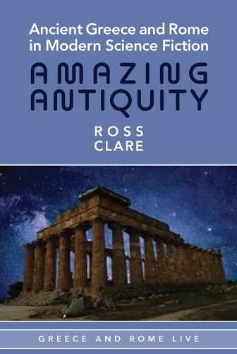 Ancient Greece and Rome in Modern Science Fiction: Amazing Antiquity.
