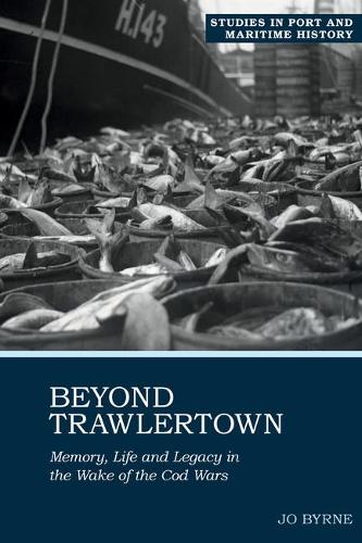 Beyond Trawlertown: Memory, Life and Legacy in the Wake of the Cod Wars.