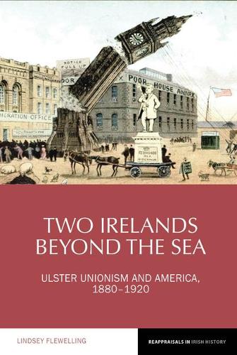 Two Irelands beyond the Sea: Ulster Unionism and America, 1880-1920.