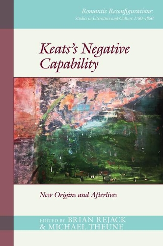 Keats's Negative Capability: New Origins and Afterlives.