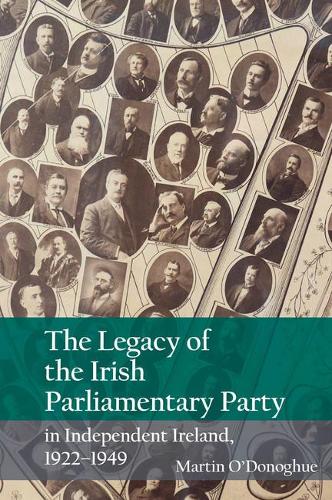 The Legacy of the Irish Parliamentary Party in Independent Ireland, 1922-1949.