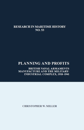Planning and Profits: British Naval Armaments Manufacture and the Military Industrial Complex, 1918-1941.