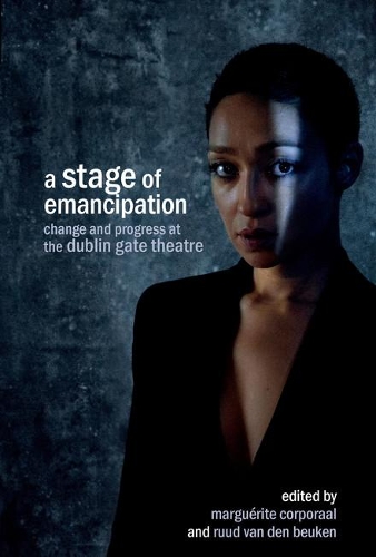 A Stage of Emancipation: Change and Progress at the Dublin Gate Theatre.