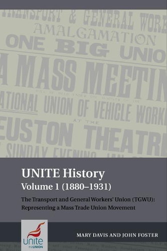 UNITE History Volume 1 (1880-1931): The Transport and General Workers' Union (TGWU): Representing a mass trade union movement.