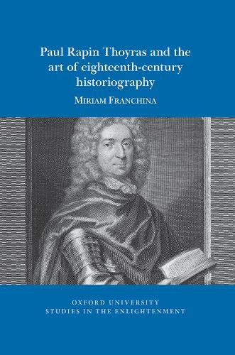 Paul Rapin Thoyras and the art of eighteenth-century historiography.